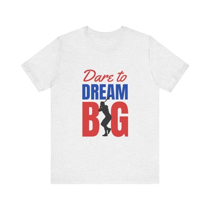 Dare To Dream Big Short Sleeve Tshirt - DUGO