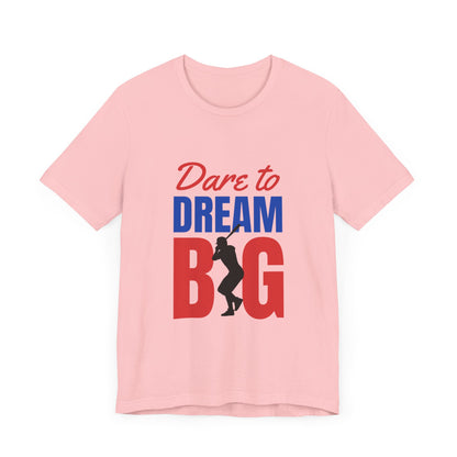 Dare To Dream Big Short Sleeve Tshirt - DUGO