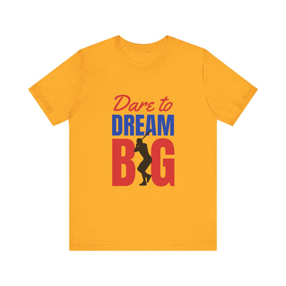 Dare To Dream Big Short Sleeve Tshirt - DUGO