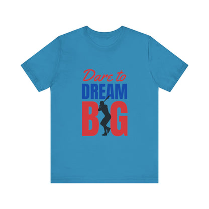 Dare To Dream Big Short Sleeve Tshirt - DUGO