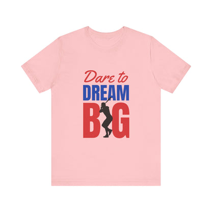 Dare To Dream Big Short Sleeve Tshirt - DUGO