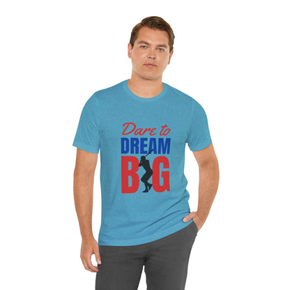 Dare To Dream Big Short Sleeve Tshirt - DUGO