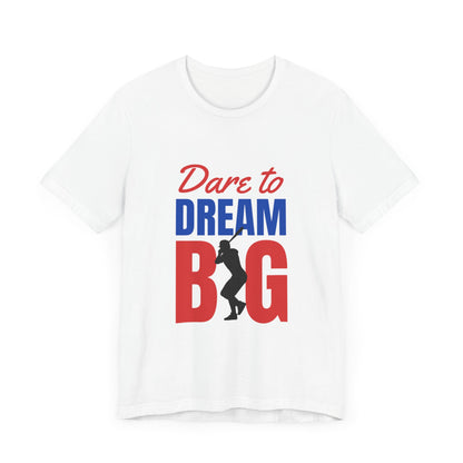 Dare To Dream Big Short Sleeve Tshirt - DUGO