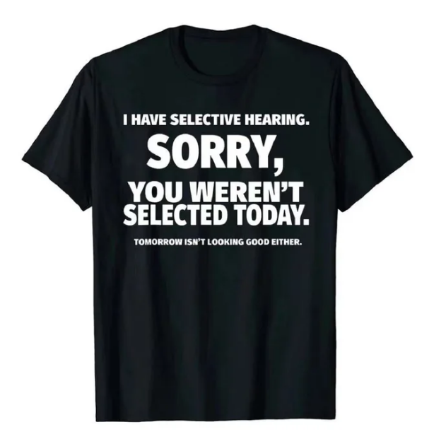 Tshirt Novelty I Have Selective Hearing You Were Not Selected