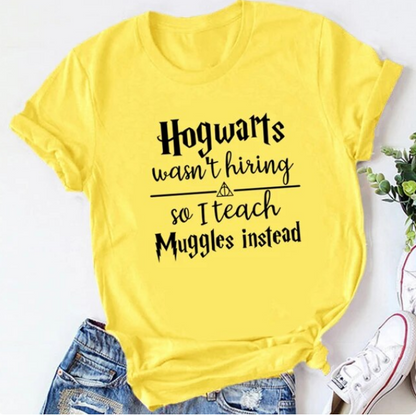 Hogwarts Was Not Hiring So I Teach Muggles Instead Tshirt