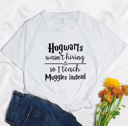 Hogwarts Was Not Hiring So I Teach Muggles Instead Tshirt