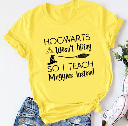 Hogwarts Was Not Hiring So I Teach Muggles Instead Print Clothing Graphic Women Tshirt