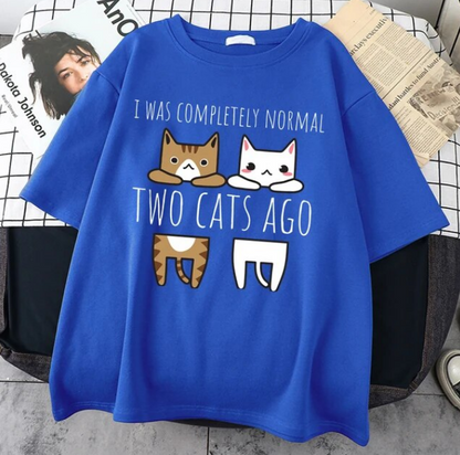 I Was Completely Normal Two Cats Ago Tshirt