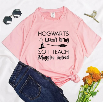 Hogwarts Was Not Hiring So I Teach Muggles Instead Print Clothing Graphic Women Tshirt